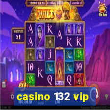 casino 132 vip